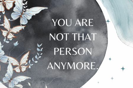 You Are Not That Person Anymore