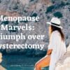 Miracle of Menopause: Triumph Over Hysterectomy