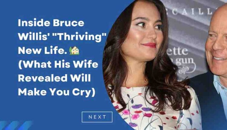 Bruce Willis' wife reveals that she visits every day and says he is doing well in the nursing home

